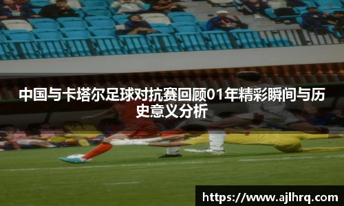 中国与卡塔尔足球对抗赛回顾01年精彩瞬间与历史意义分析